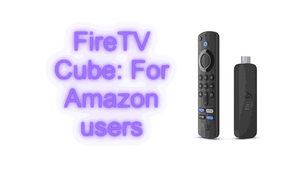 FireTV Cube: For Amazon users