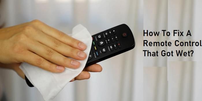 How To Fix A Remote Control That Got Wet?